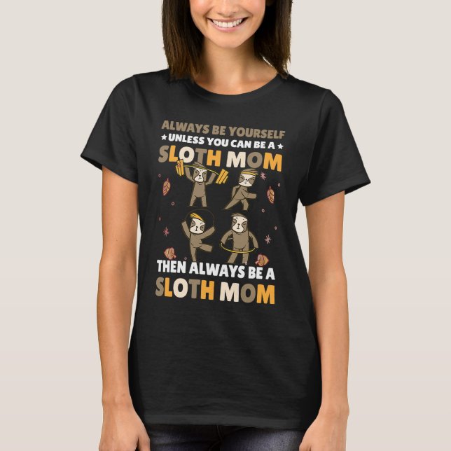 T-shirt Always be yourself unless you can be a Sloth Mom t (Devant)