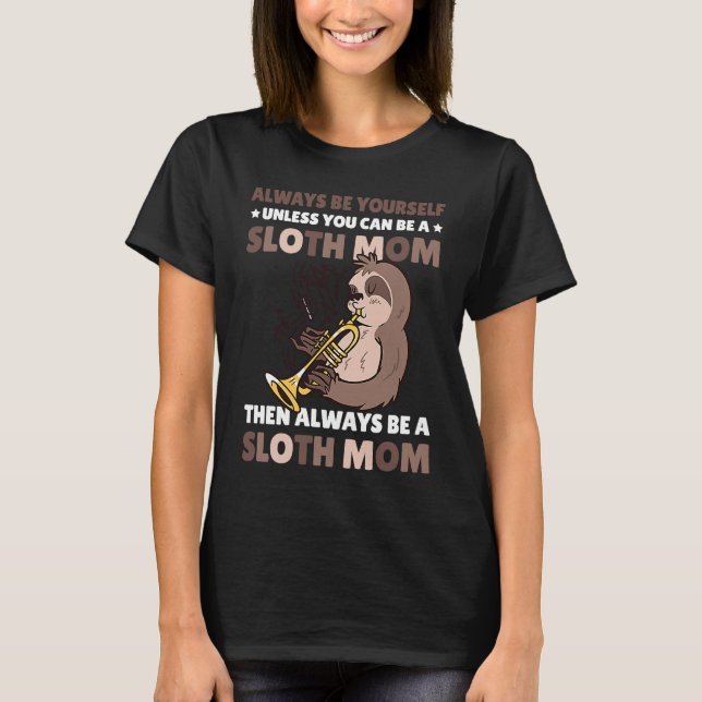 T-shirt Always be yourself unless you can be a Sloth Mom t (Devant)