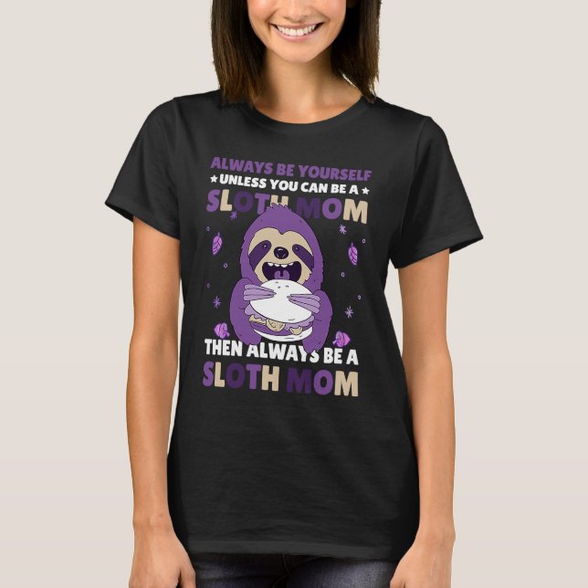 T-shirt Always be yourself unless you can be a Sloth Mom t (Devant)