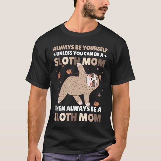 T-shirt Always be yourself unless you can be a Sloth Mom t (Devant)