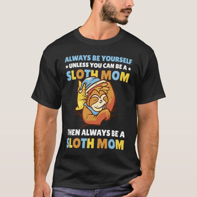 T-shirt Always be yourself unless you can be a Sloth Mom t (Devant)