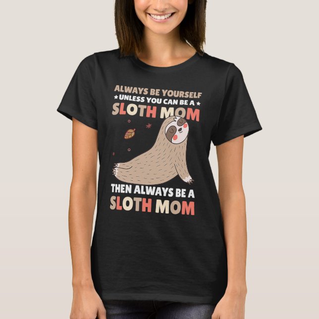 T-shirt Always be yourself unless you can be a Sloth Mom t (Devant)