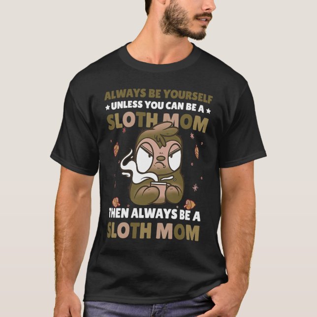 T-shirt Always be yourself unless you can be a Sloth Mom t (Devant)