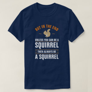 T-shirt Always Be Yourself Unless You Can Be A Squirrél T-