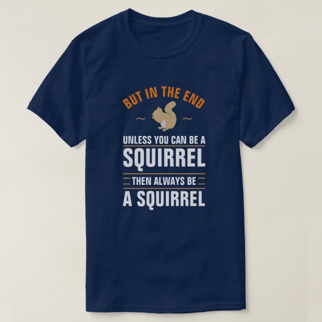 T-shirt Always Be Yourself Unless You Can Be A Squirrél T- (Design devant)