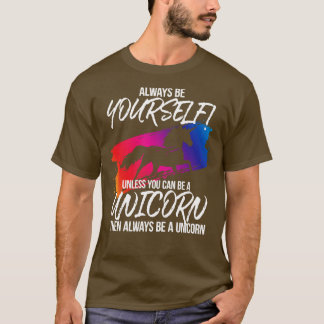 T-shirt Always Be Yourself Unless You Can Be A Unicorn