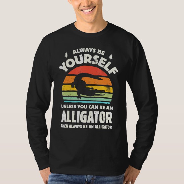 T-shirt Always Be Yourself Unless You Can Be An Alligator  (Devant)