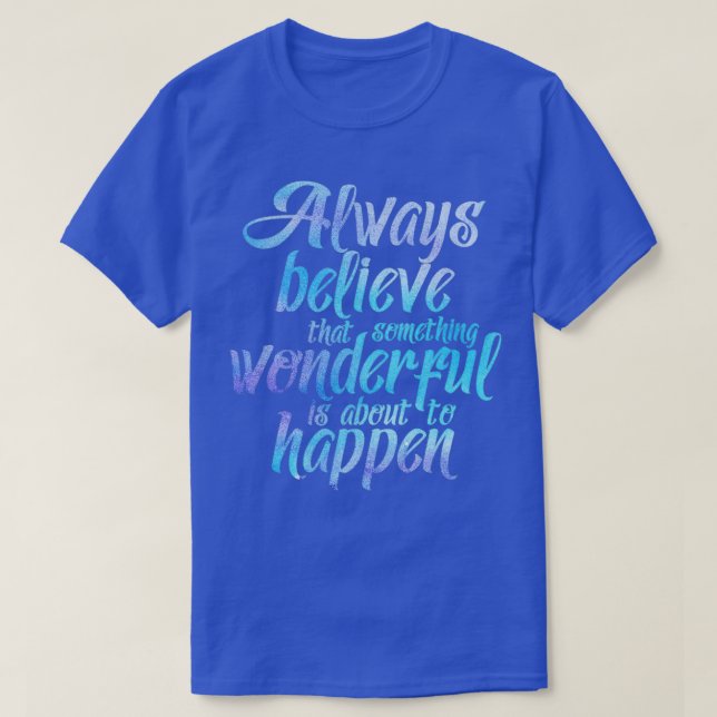 T-shirt Always believe that something wonderful is about t (Design devant)