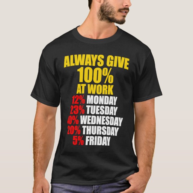 T-shirt Always Give 100 At Work Monday Through Friday (Devant)