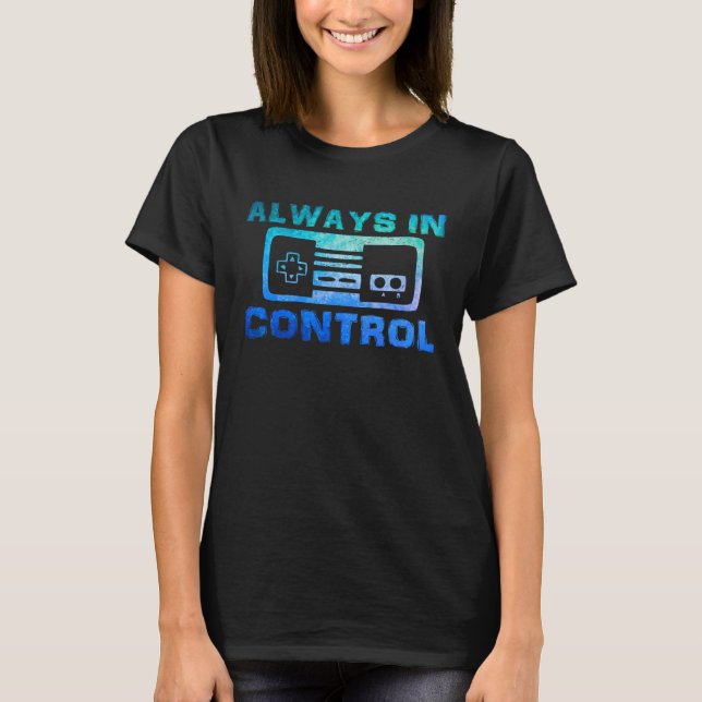 T-shirt Always in Control  Video Game Quote Gaming Saying  (Devant)