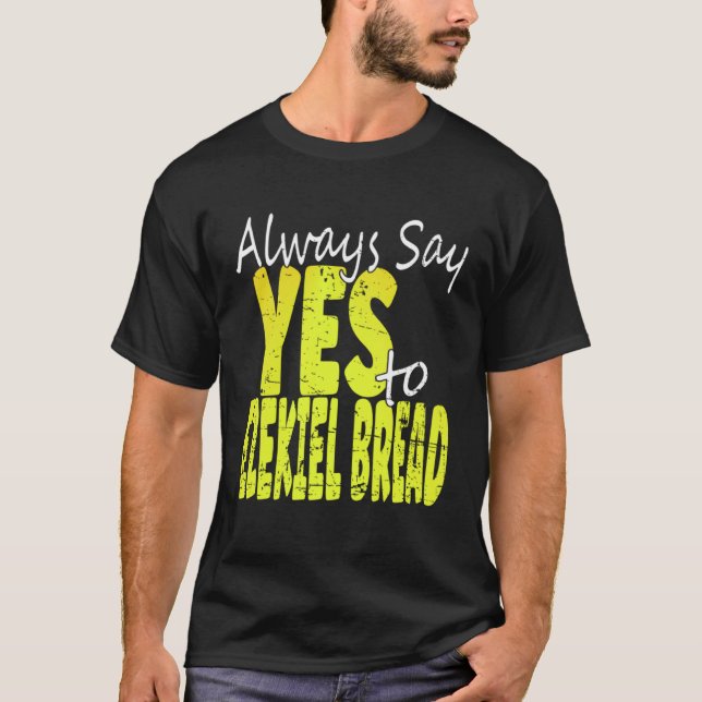 T-shirt Always Say Yes To Ezekiel Bread (Devant)