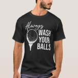 T-shirt Always Wash Your Balls<br><div class="desc">Le poison du golf d'Always Wash Your Balls. Parfait pour papa,  maman,  papa,  men,  women,  friend et family members on Thanksgiving Day,  Christmas Day,  Mothers Day,  Fathers Day,  4th of July,  1776 Independent Day,  Vétérans Day,  Halloween Day,  Patrick's Day</div>