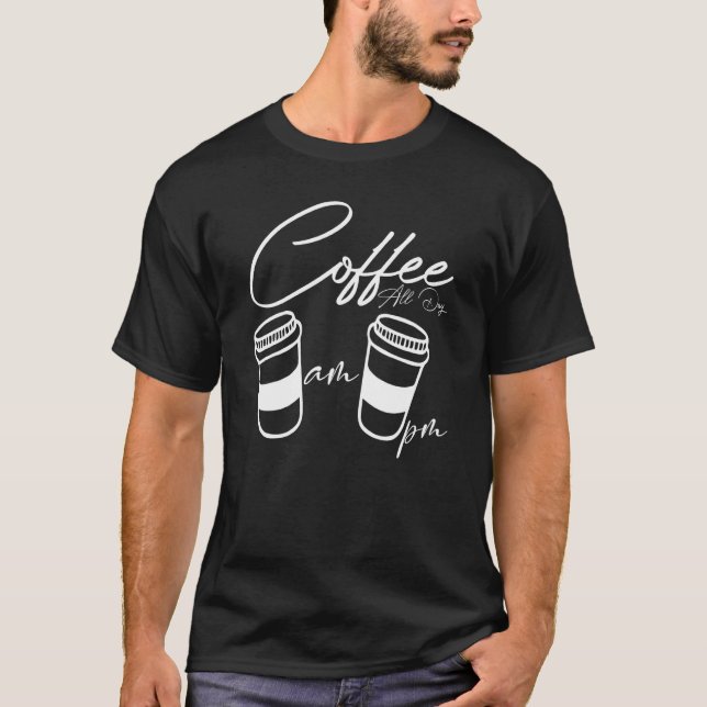 T-shirt AM Coffee PM Coffe All Day Coffee  Coffee  Tees (Devant)