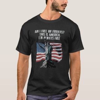 T-shirt Am I Free on Fridays American 4th of July USA Four