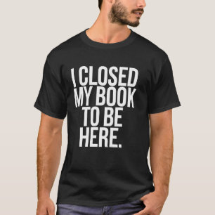 T-shirt Amateur de livres J'ai fermé le livre pour être ic