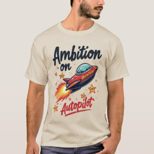 T-shirt Ambition sur le vaisseau spatial ironique autopilo
