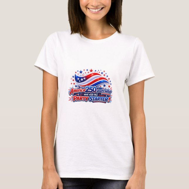 T-shirt America 250 Years Later Still the Party Starter Sh (Devant)