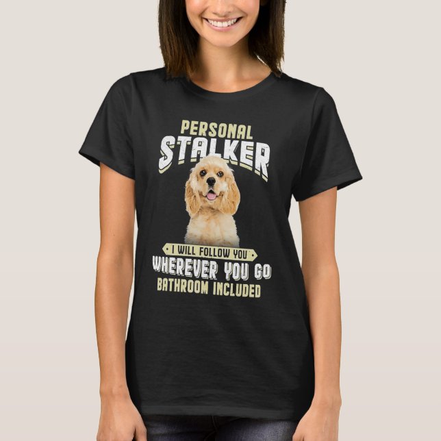 T-shirt American Cocker Spaniel Personal Stalker I Will Fo (Devant)