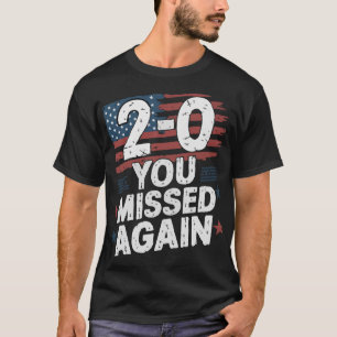 T-shirt American Flag You Missed Again 2-0 You Missed
