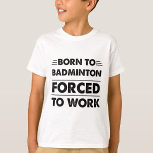 T-shirt Amusant Né À Badminton Forcé À Travailler