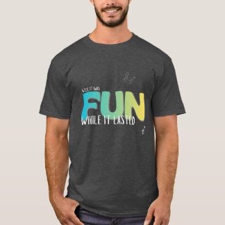 T-shirt 'Amusant tant que ça a duré'