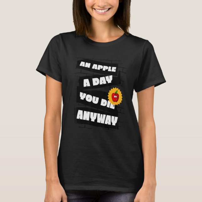 T-shirt An Apple a Day, You die anyway Funny (Devant)
