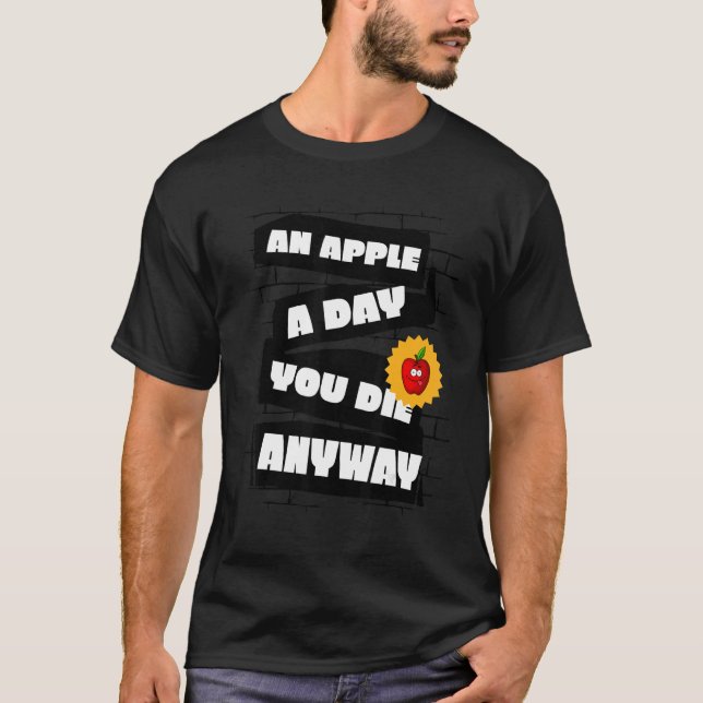 T-shirt An Apple a Day, You die anyway Funny (Devant)