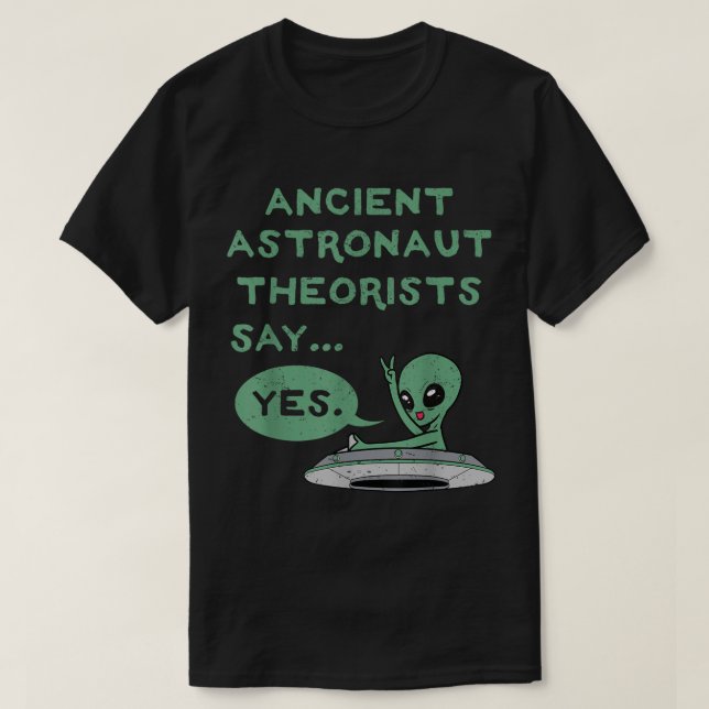 T-shirt Ancient Alien Theorists Say Yes Shirt (Design devant)