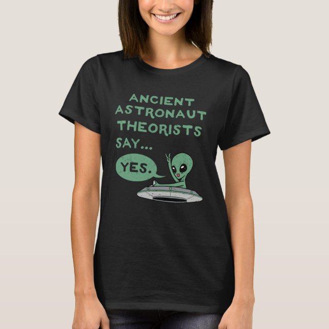 T-shirt Ancient Astronaut Theorists Say Yes Alien UFO Oute (Devant)