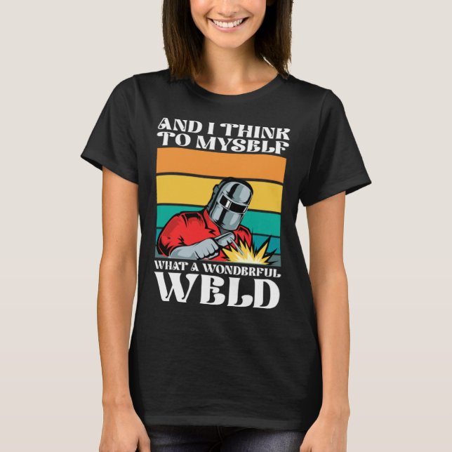 T-shirt And i think to myself what a wonderful weld (Devant)