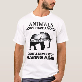T-shirt Animals Don't Have A Voice So You Will Never Stop 
