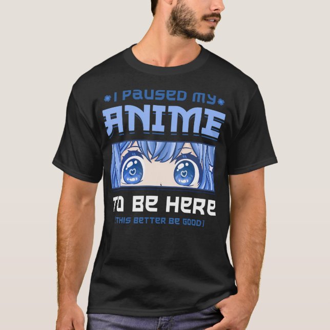 T-shirt Anime J'Ai Suspendu Mon Anime Pour Être Ici (Devant)