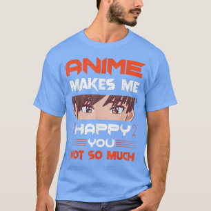 T-shirt Anime me rend heureux que vous ne passionnez pas l