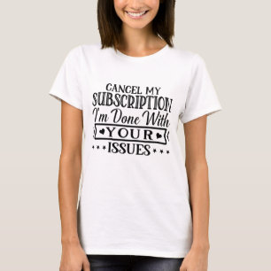 T-shirt Annuler mon abonnement j'ai terminé avec vos probl