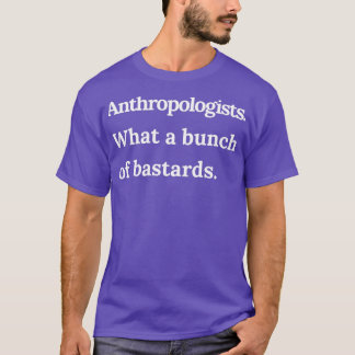 T-shirt Anthropologists What a Bunch of Bastards White Tex