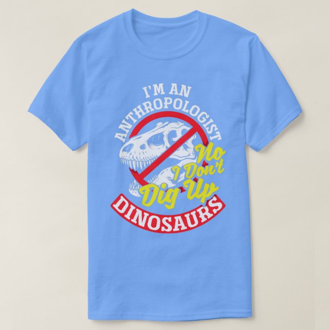 T-shirt Anthropology Anthropologist No I dont dig up Dinos (Design devant)