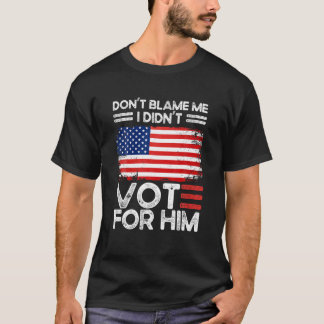 T-shirt Anti Biden Ne me blâmez pas Je n'ai pas voté pour 