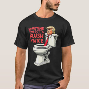 T-shirt Anti Trump Drôle Parfois On Doit Flush Deux Fois 1