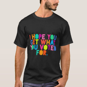 T-shirt Anti-Trump J'Espère Que Vous Obtenez Ce Que Vous A
