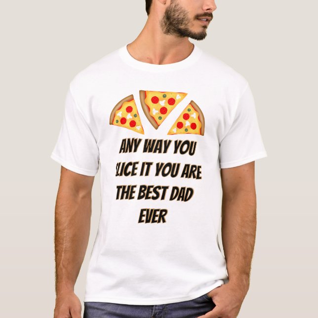 T-shirt Any way you slice it you are best dad ever pizza  (Devant)