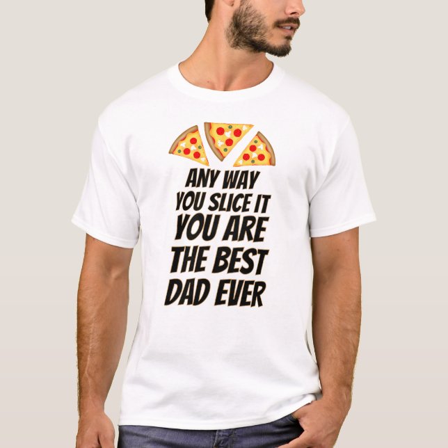 T-shirt Any way you slice it you are best dad ever pizza  (Devant)