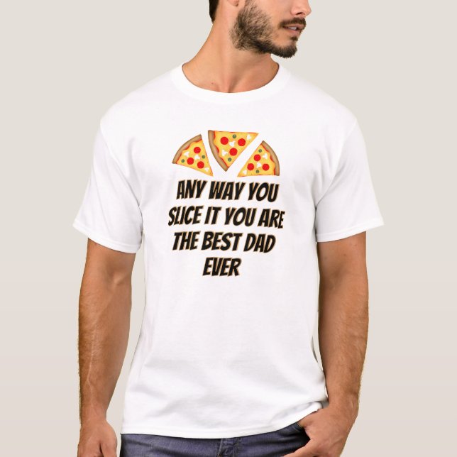 T-shirt Any way you slice it you are best dad ever pizza  (Devant)