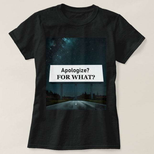 T-shirt Apologize? For What? (Design devant)