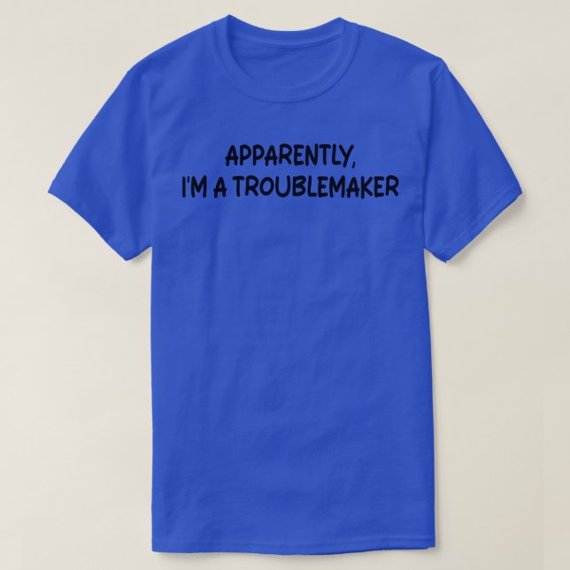 T-shirt Apparemment, Je Suis Un Troublemaker 1 (Design devant)