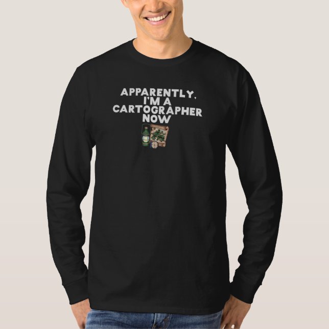 T-shirt Apparently I'm A Cartographer Now Map Surveyor Des (Devant)