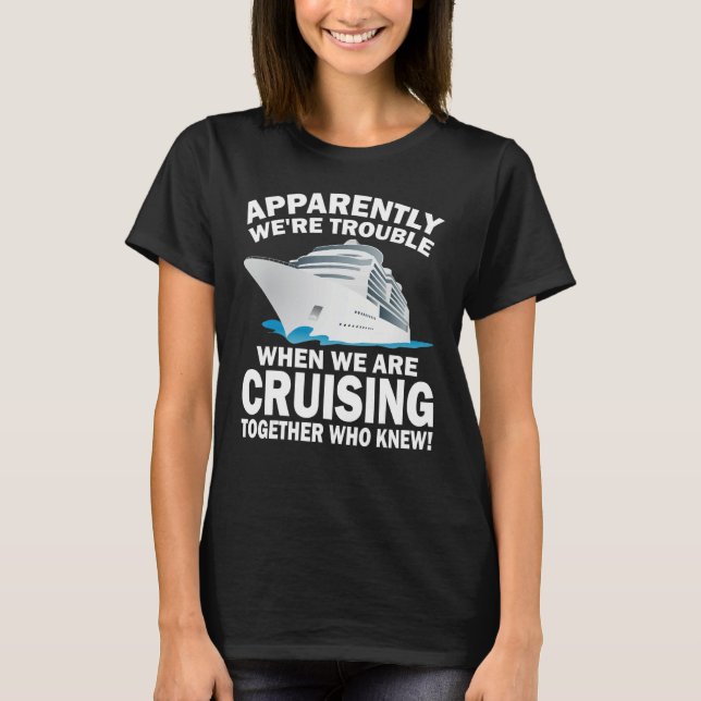 T-shirt Apparently We're Trouble When We Are Cruising Toge (Devant)