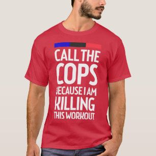 T-shirt Appelez les flics parce que je tue cet entraînemen