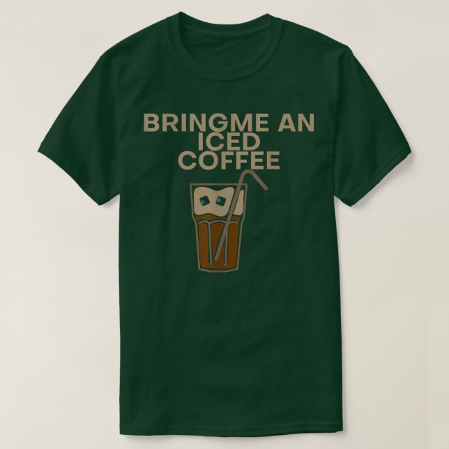 T-shirt Apporte Me An Iced Coffee (Design devant)