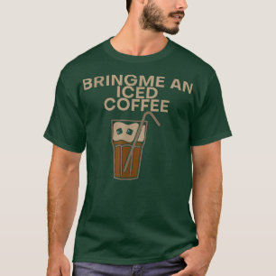 T-shirt Apporte Me An Iced Coffee