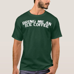 T-shirt Apporte Me An Iced Coffee
